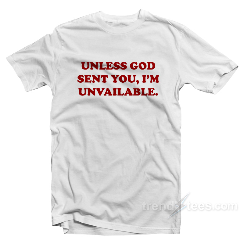 Unless God Sent You I'm Unavailable T-shirt