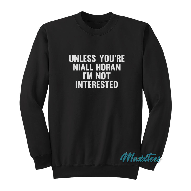 Unless You're Niall Horan I'm Not Interested Sweatshirt