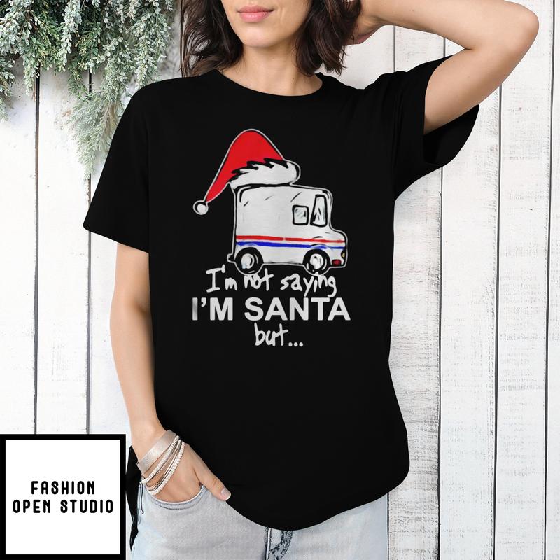 Usps I’m Not Saying I’m Santa But Christmas T-shirt