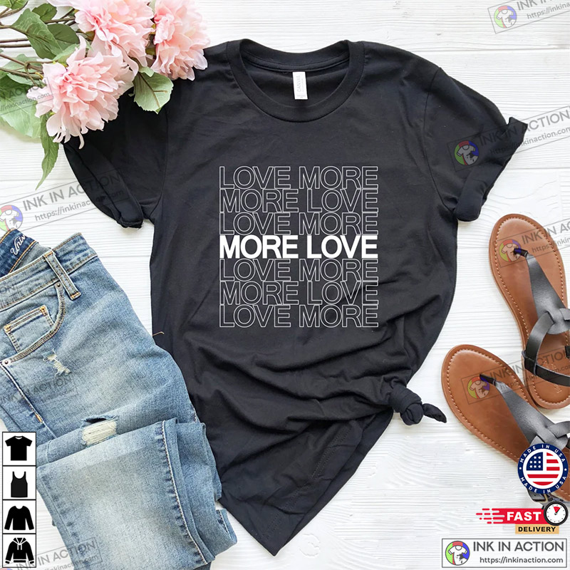 Valentine’s Day Love More More Love T-shirt, Gift For Valentine