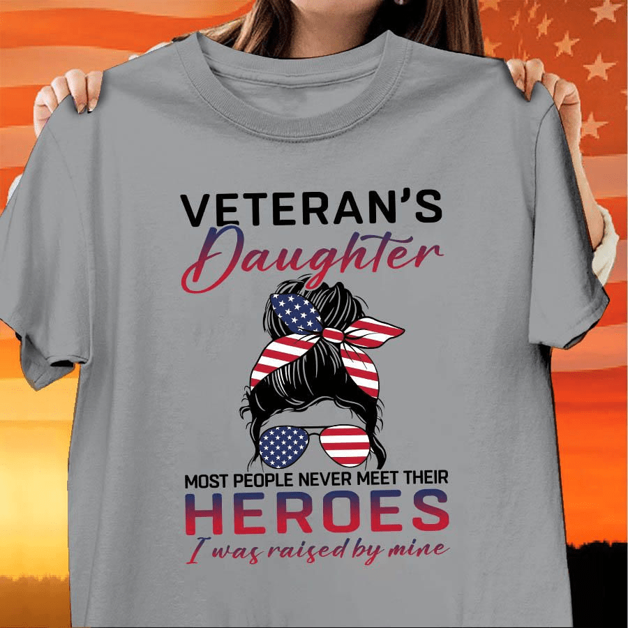 Veteran's Daughter, Most People Never Meet Their Heroes, I Was Raised By Mine Shirt