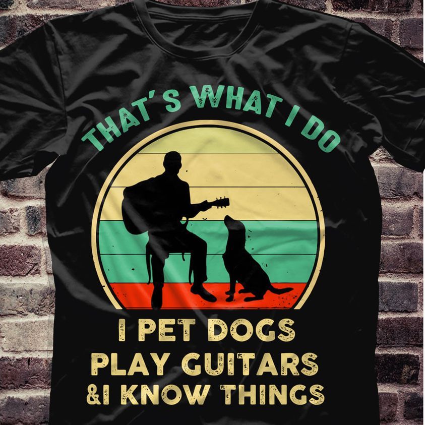 Vintage Guitarist And Dog Shirt, That's What I Do I Pet Dogs Play Guitars And I Know Things