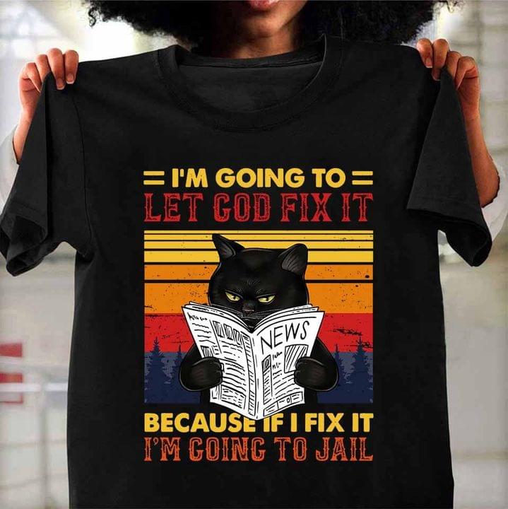 Vintage I'm Going To Let God Fix It Because If I Fix It I'm Going To Jail Black Cat Reading Newspaper Shirt