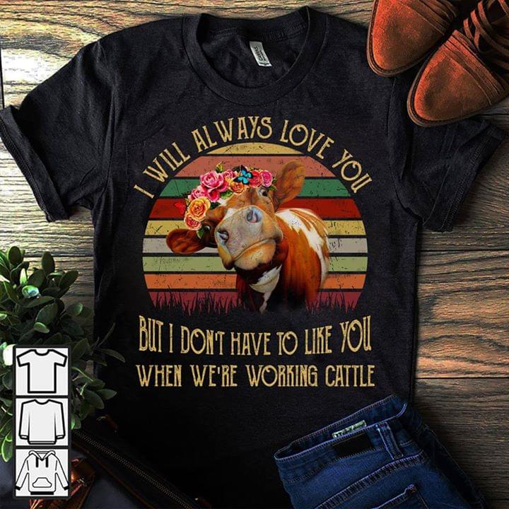 Vintage I Will Always Love You But I Don't Have To Like You When We're Working Cattle Shirt