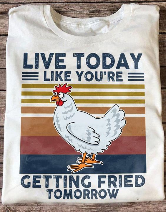 Vintage Live Today Like You're Getting Fried Tomorrow Chicken Shirt