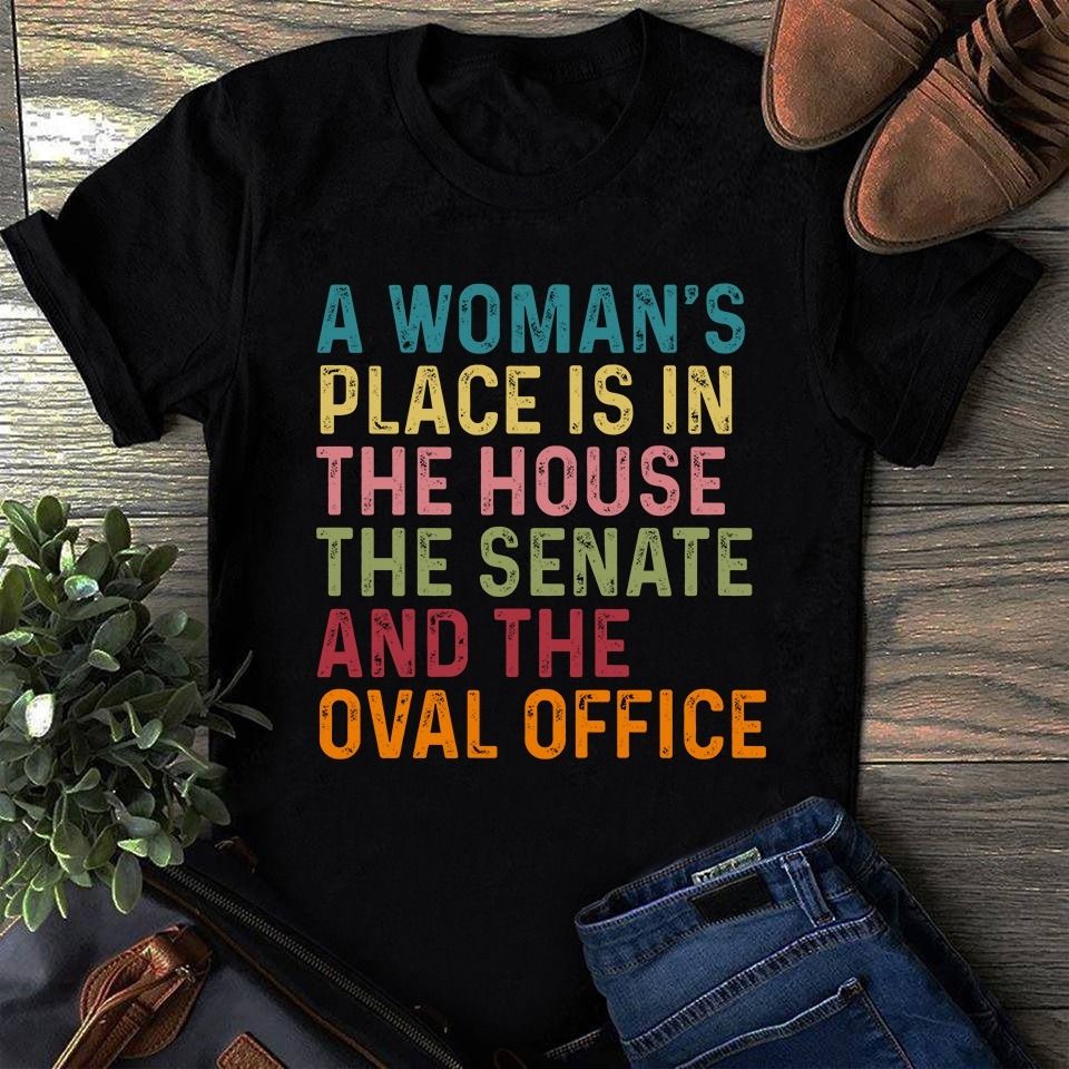 Vintage Old Shirt, A Woman's Place Is In The House The Senate And The Oval Office
