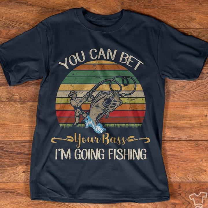 Vintage Style You Can Bet Your Bass I'm Going Fishing Shirt