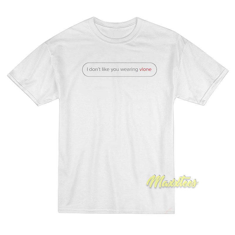 Vlone I Don't Like You Wearing T-shirt