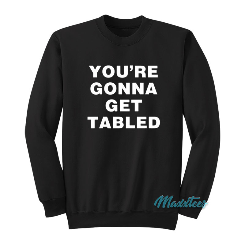 Von Wagner You're Gonna Get Tabled Sweatshirt