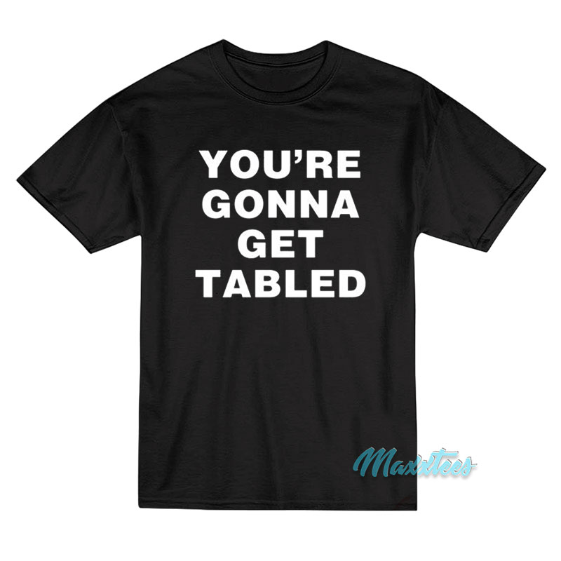 Von Wagner You're Gonna Get Tabled T-shirt