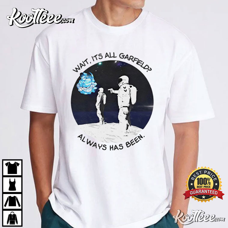 Wait It’s All Garfield Always Has Been New T-shirt