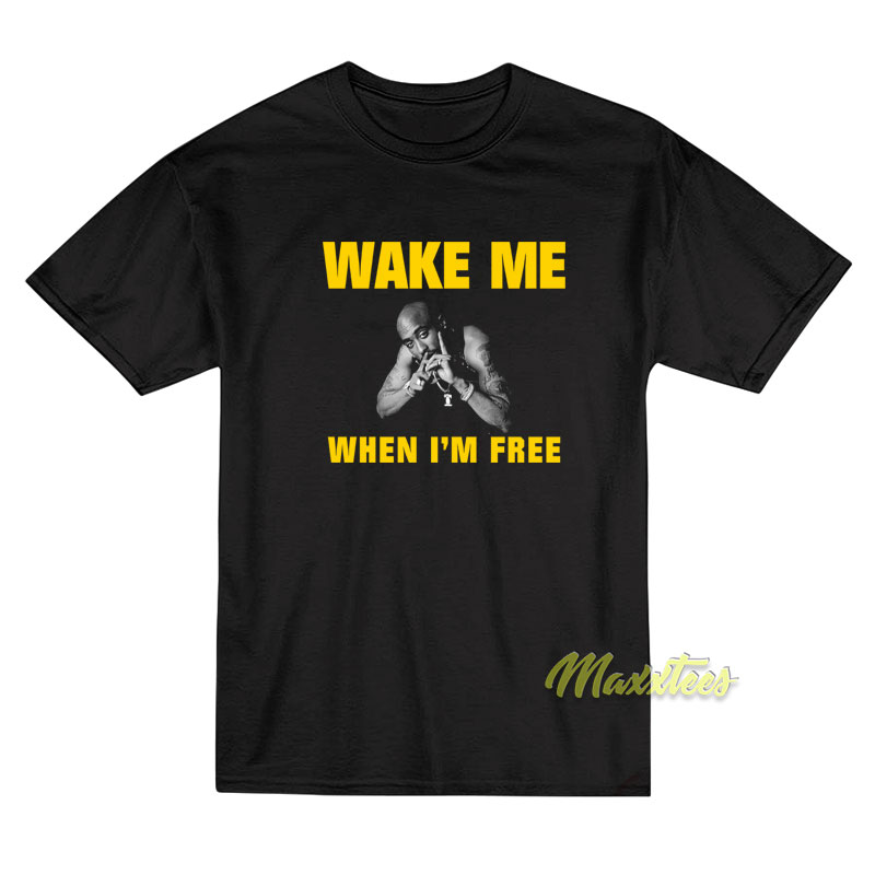 Wake Me When I'm Free Tupac T-shirt
