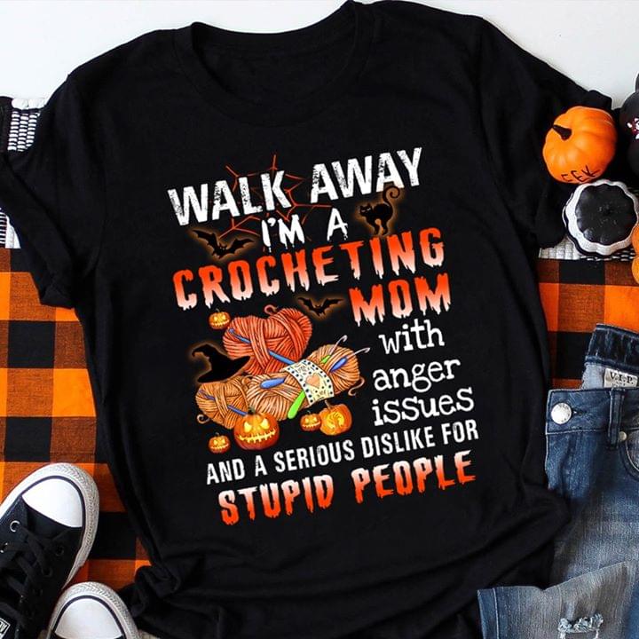 Walk Away I'm A Crocheting Mom With Anger Halloween Shirt