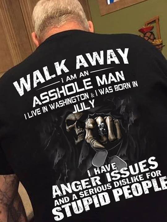 Walk Away I Am An Asshole Man I Live In Washington & I Was Born July Shirt (back Side)