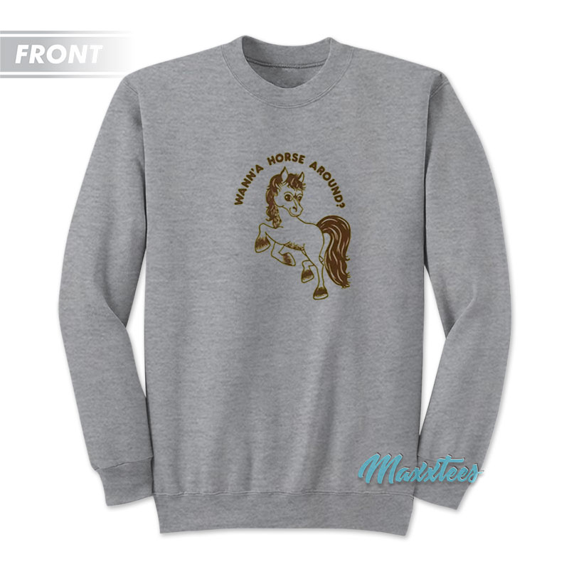 Wann'a Horse Around My Barn Or Yours Sweatshirt