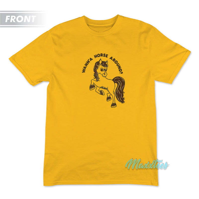 Wann'a Horse Around My Barn Or Yours T-shirt