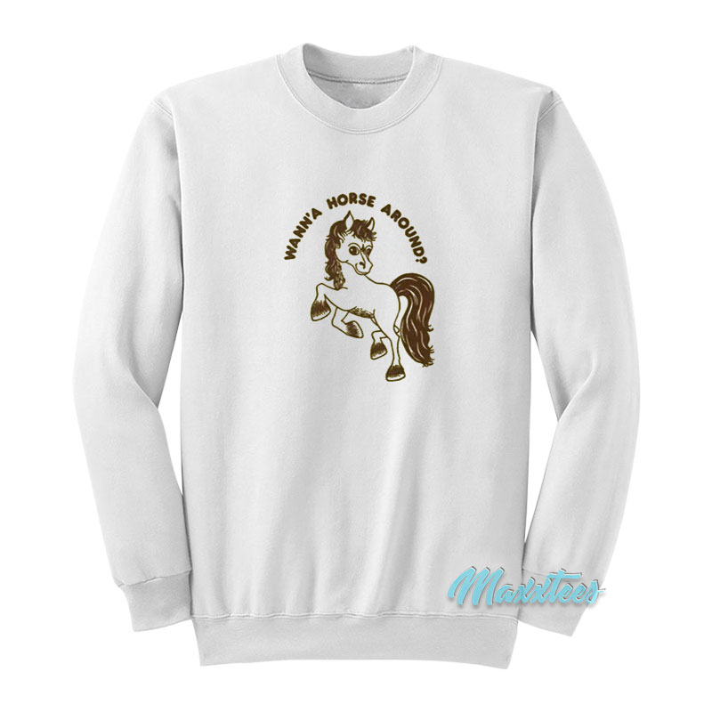 Wann'a Horse Around Sweatshirt