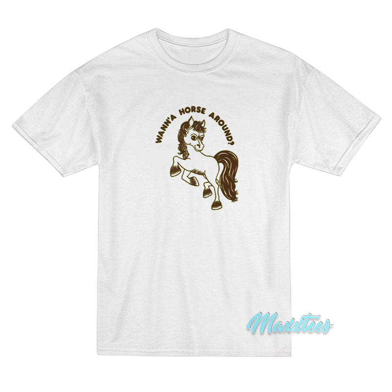 Wann'a Horse Around T-shirt
