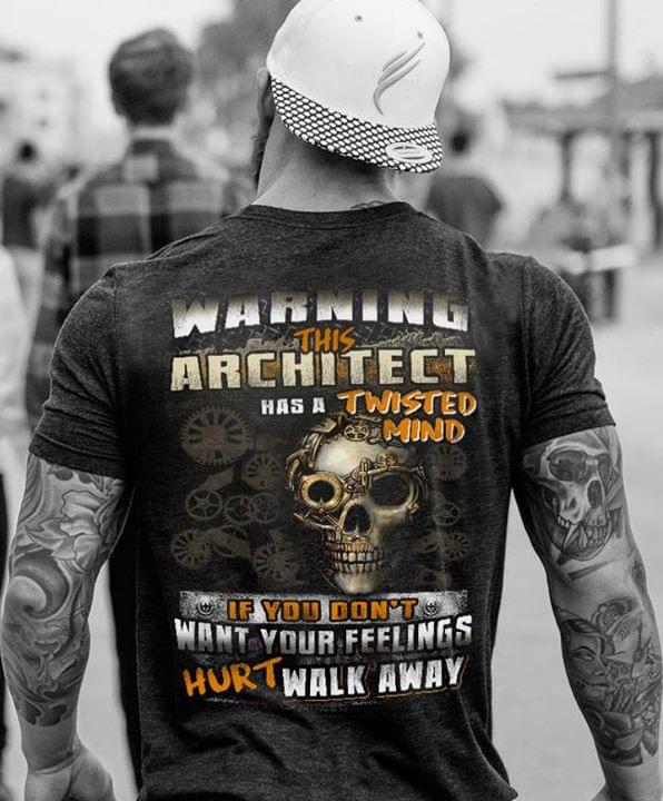 Warning This Architect Has A Twisted Mind If You Don't Want Your Feelings Hurt Walk Away Shirt