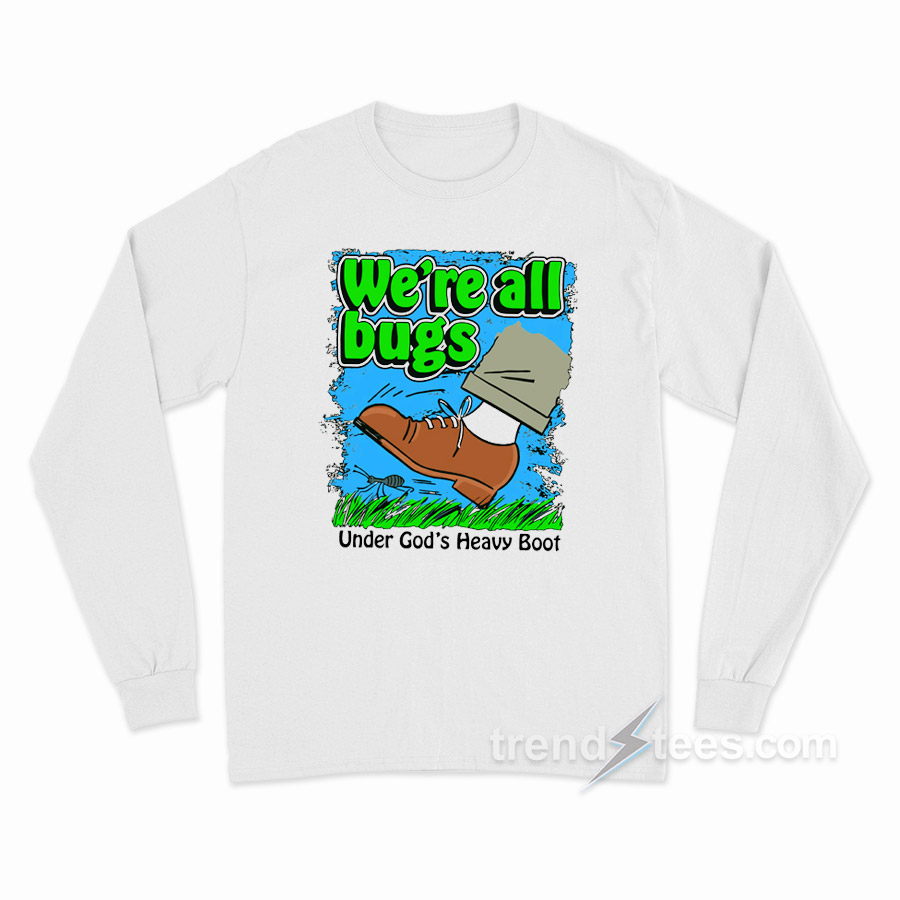 We're All Bugs Under Gods Heavy Boot Long Sleeve Shirt