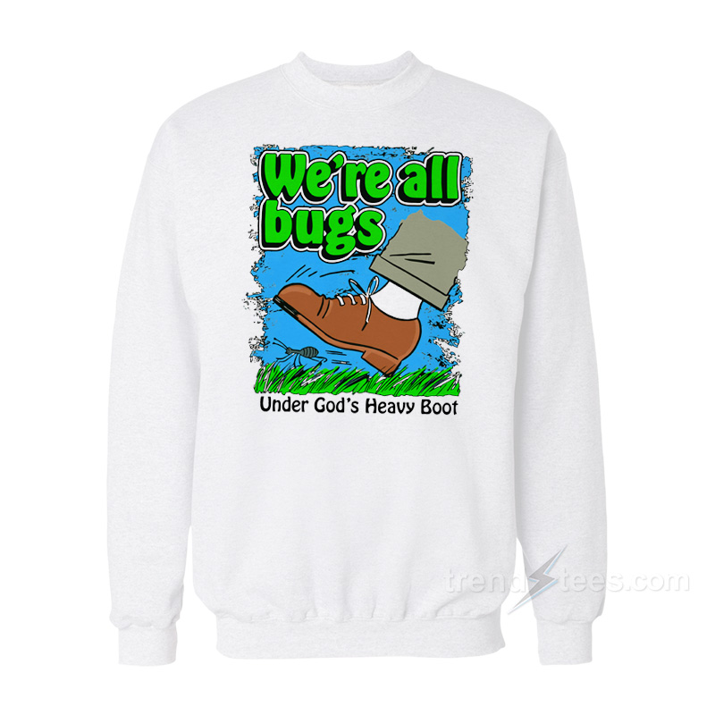 We're All Bugs Under Gods Heavy Boot Sweatshirt