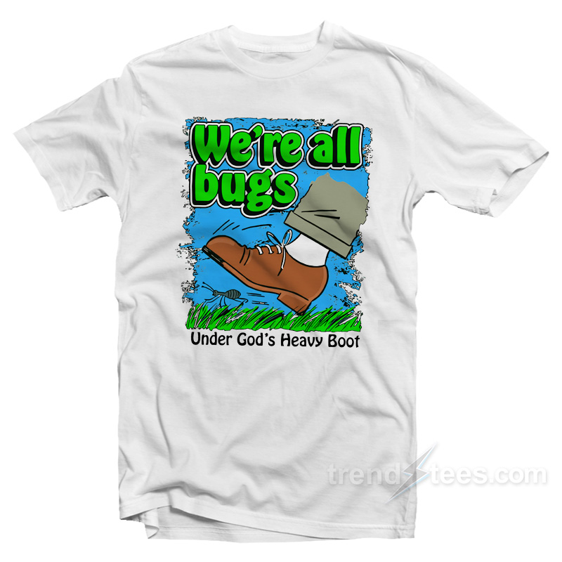 We're All Bugs Under Gods Heavy Boot T-shirt