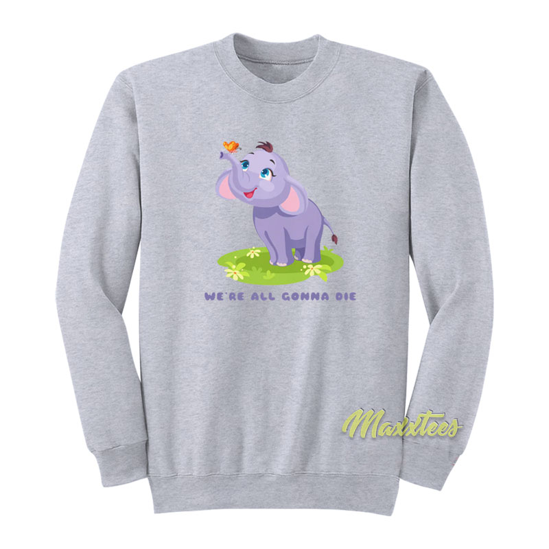We're All Gonna Die Sweatshirt