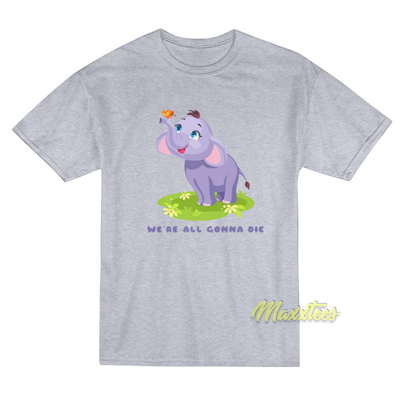 We're All Gonna Die T-shirt