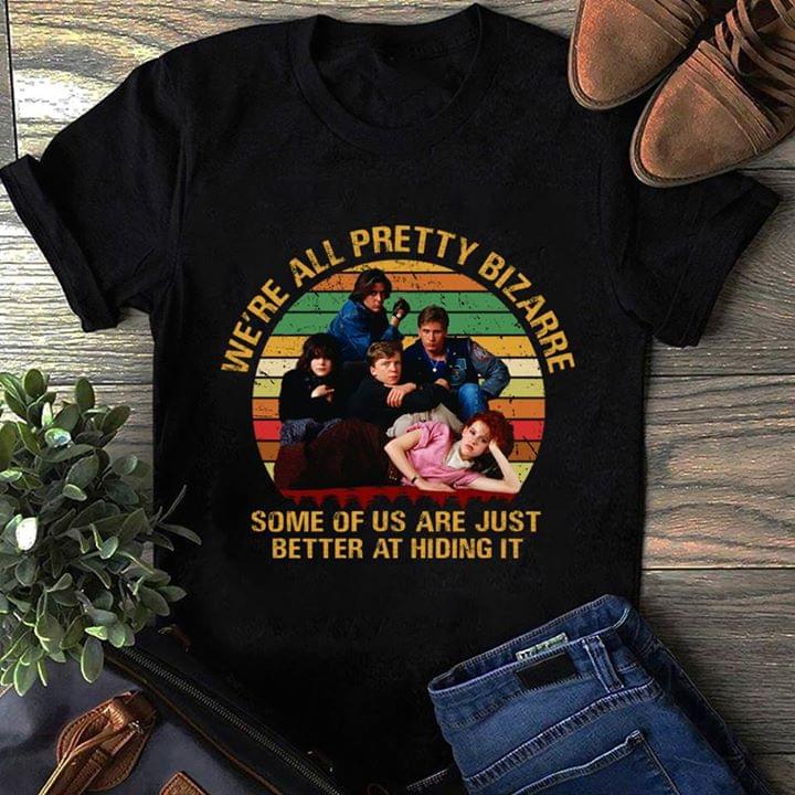 We're All Pretty Bizarre Some Of Us Are Just Better At Hiding It Shirt