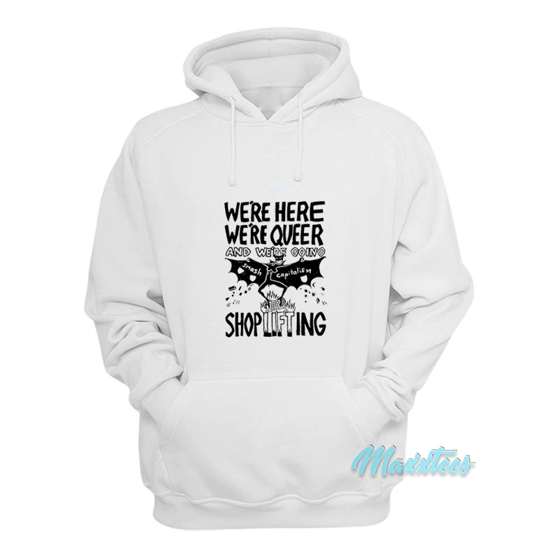 We're Here We're Queer And Shoplifting Hoodie
