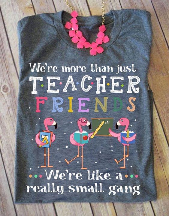 We're More Than Just Teacher Friends Shirt