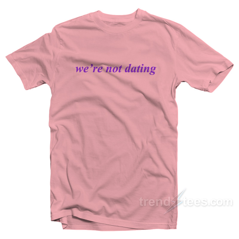 We're Not Dating T-shirt