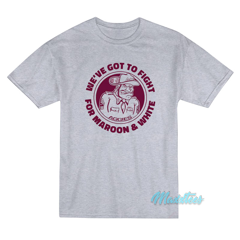We've Got To Fight For Maroon And White T-shirt