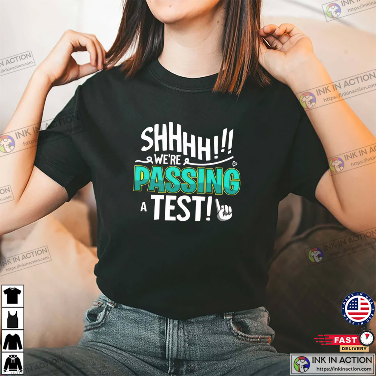 We’re Passing A Test, Be Silent T-shirt