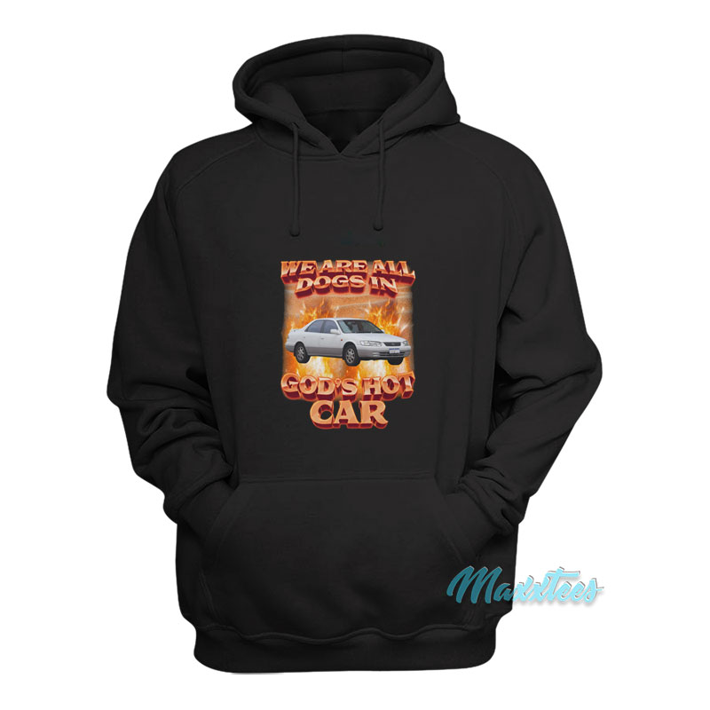 We Are All Dogs In God's Hot Car Hoodie