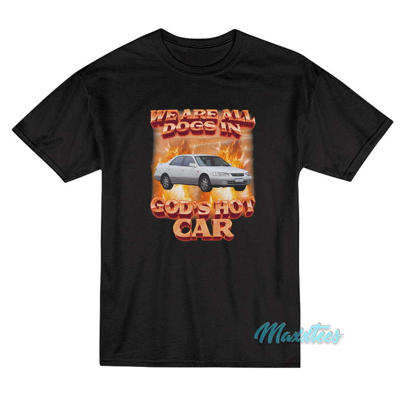 We Are All Dogs In God's Hot Car T-shirt