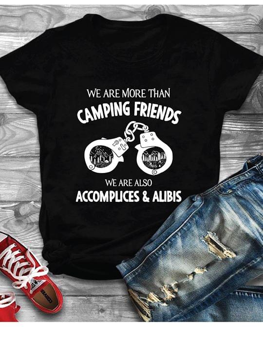 We Are More Than Camping Friends We Are Also Accompuces & Alibis Shirt