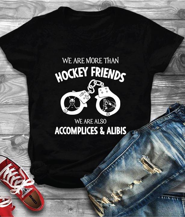 We Are More Than Hockey Friends We Also Accomplices & Alibis Shirt