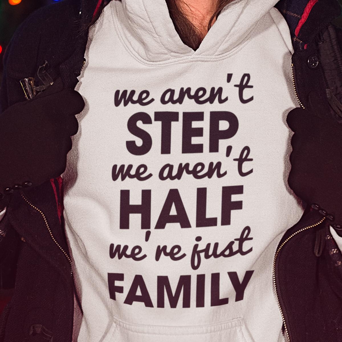 We Aren't Step We Aren't Half We're Just Family T-shirt Sweatshirt Hoodie