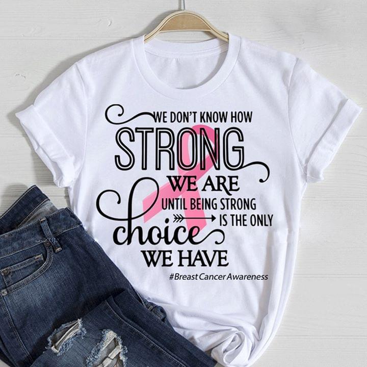 We Don't Know How Strong We Are Until Being Strong Shirt