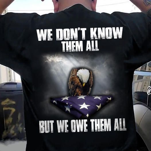 We Don't Know Them All But We Owe Them All, Veteran Soldier Shirt