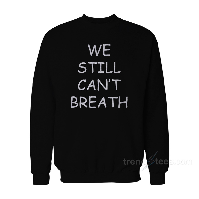 We Still Can't Breath Sweatshirt