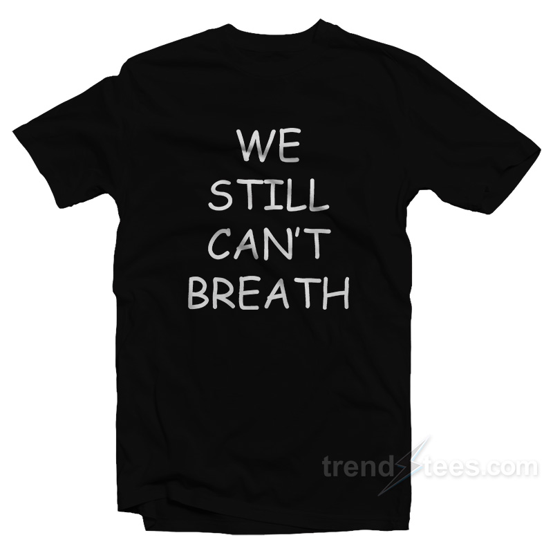 We Still Can't Breath T-shirt
