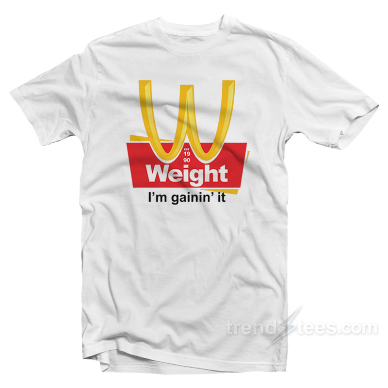 Weight I'm Gainin' It Est 1990 T-shirt