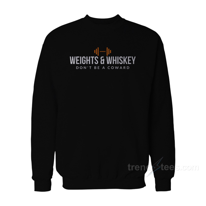 Weights & Whiskey Don't Be A Coward Sweatshirt