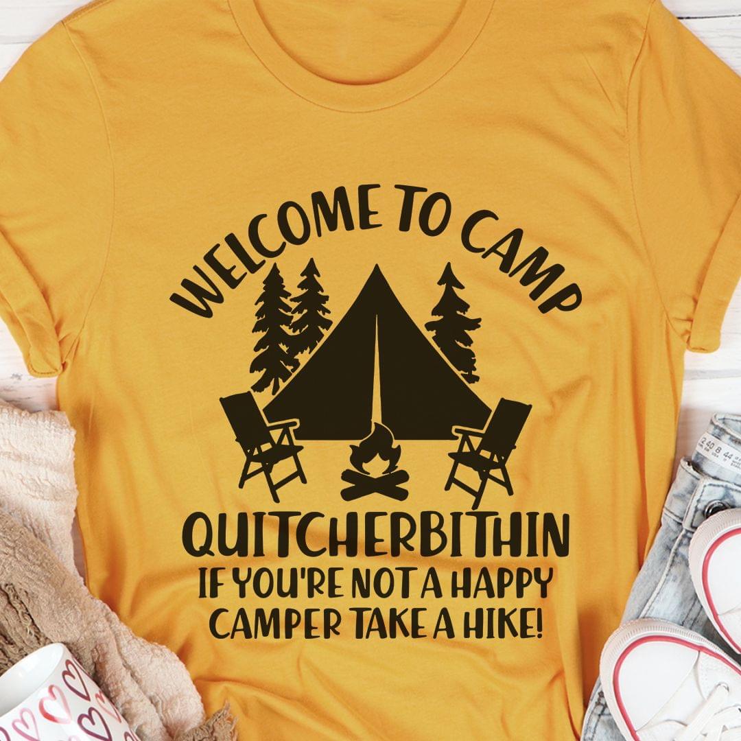Welcome To Camp Quitcherbithin If You're Not A Happy Camper Take A Hike Camping Fire Tent Shirt