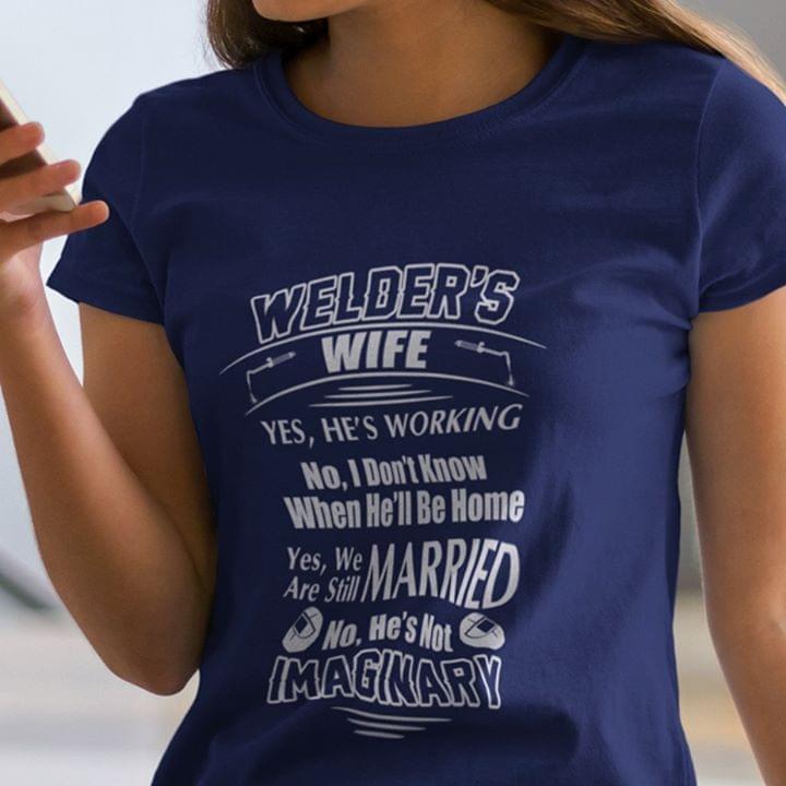 Welder's Wife Yes He's Working No I Don't Know Shirt