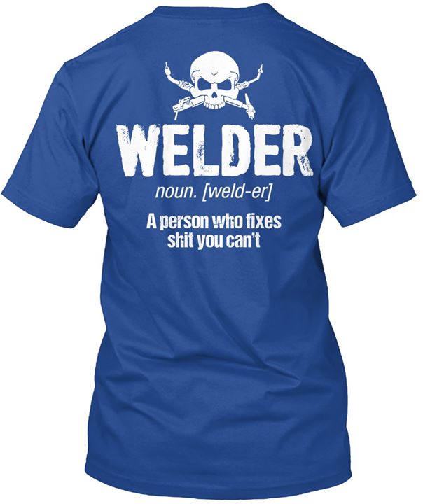 Welder A Person Who Fixes Shit You Can't Shirt (back Side)