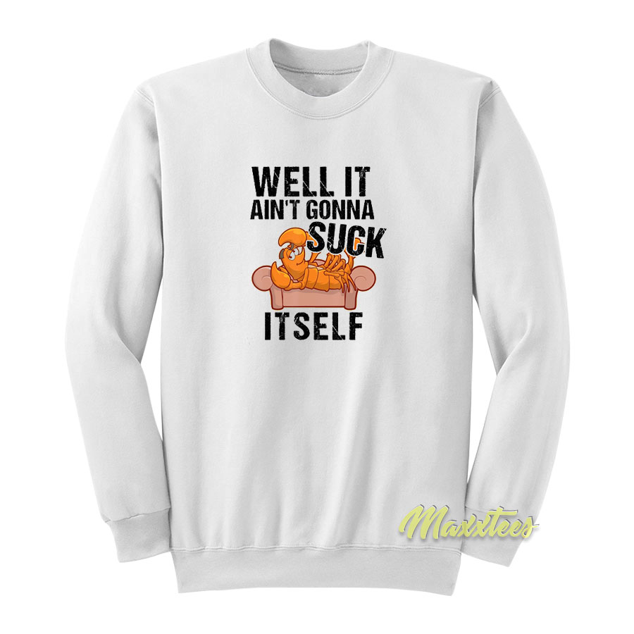 Well Ain't Gonna Suck It Self Sweatshirt