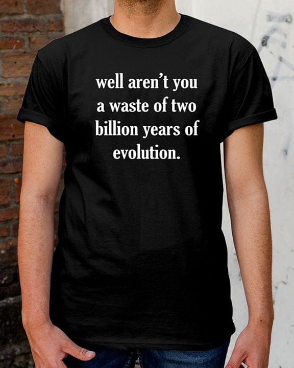 Well Aren't You A Waste Of Two Billion Years Of Evolution Halloween Shirt